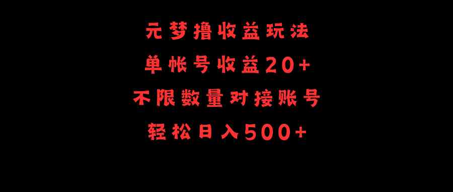 （9805期）元梦撸收益玩法，单号收益20+，不限数量，对接账号，轻松日入500+-新星起源