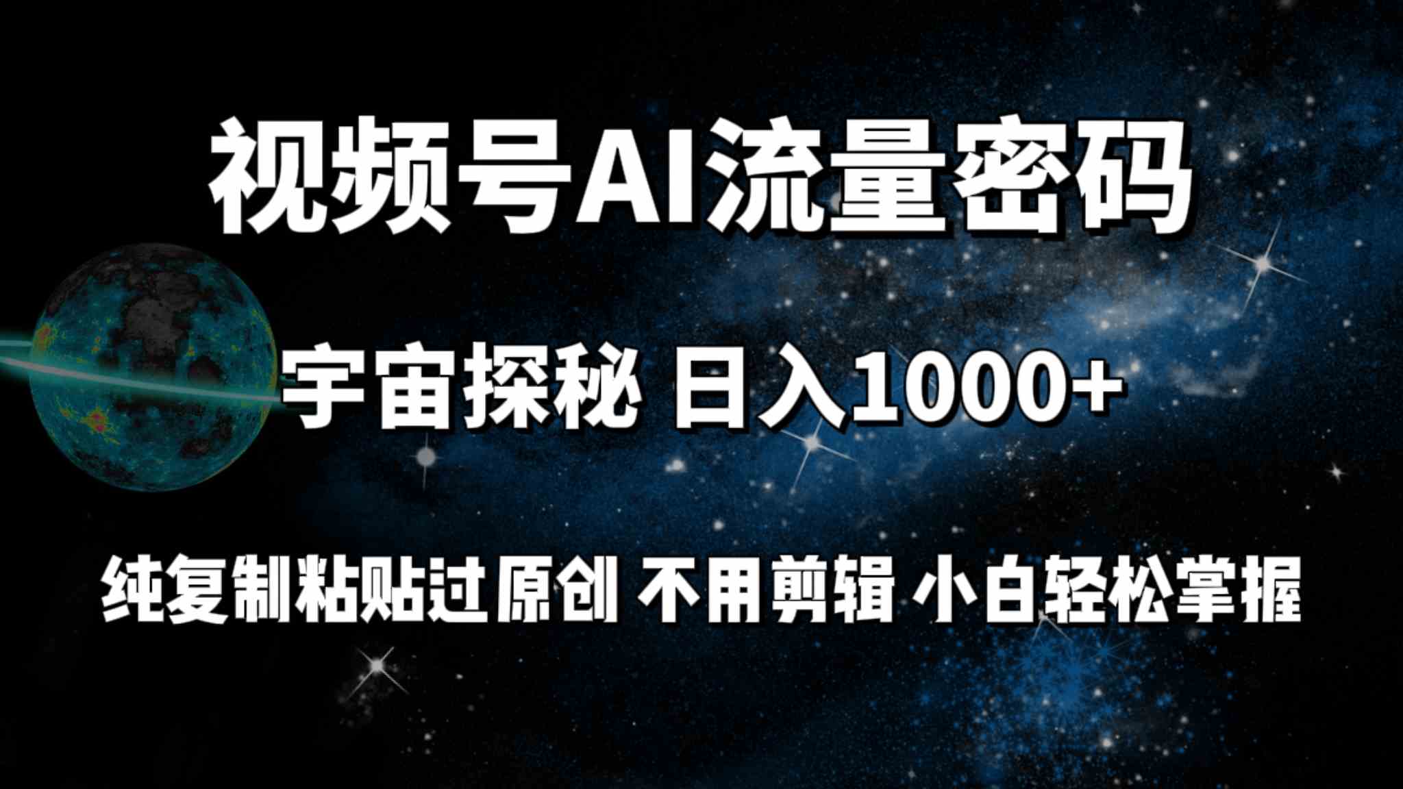 （9797期）视频号流量密码宇宙探秘，日入100+纯复制粘贴原 创，不用剪辑 小白轻松上手-新星起源