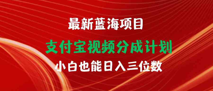 （9939期）最新蓝海项目 支付宝视频频分成计划 小白也能日入三位数-新星起源