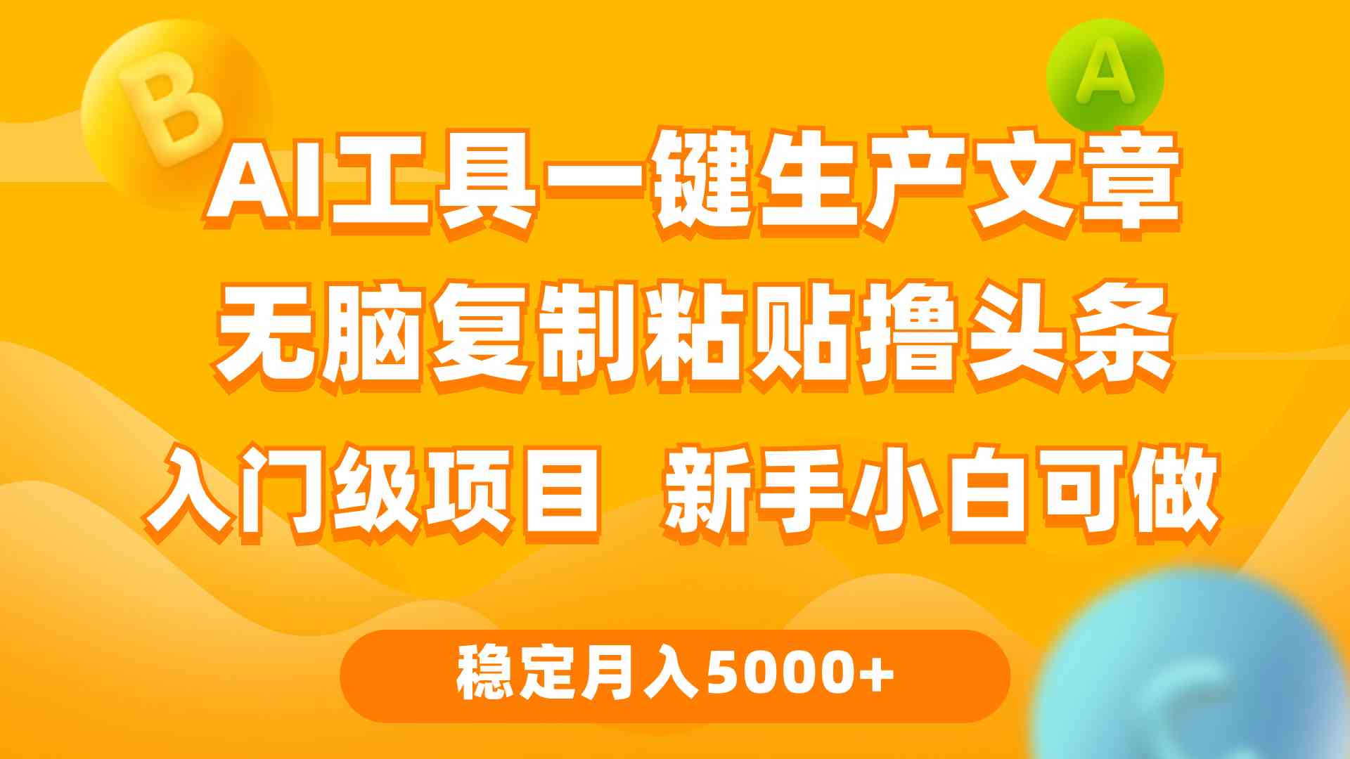 （9967期）利用AI工具无脑复制粘贴撸头条收益 每天2小时 稳定月入5000+互联网入门…-新星起源