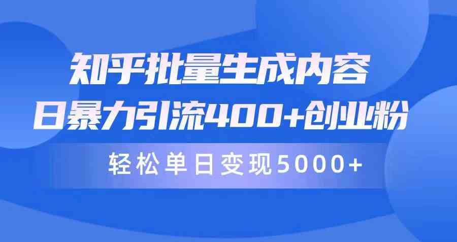 （9980期）知乎批量生成内容，日暴力引流400+创业粉，轻松单日变现5000+-新星起源