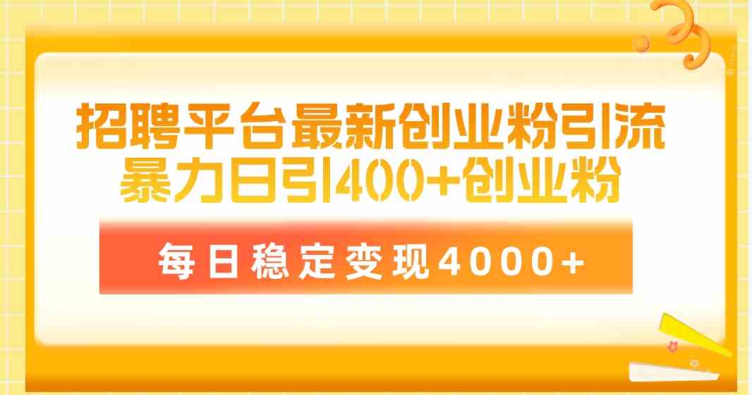 （10053期）招聘平台最新创业粉引流技术，简单操作日引创业粉400+，每日稳定变现4000+-新星起源