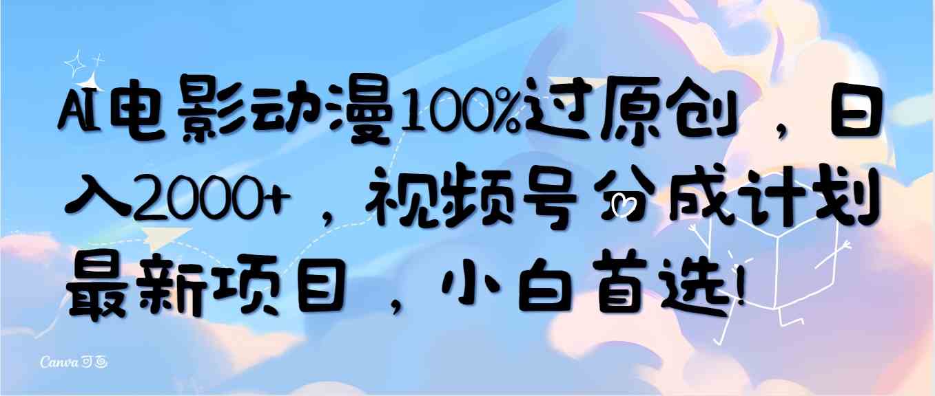 （10052期）AI电影动漫100%过原创，日入2000+，视频号分成计划最新项目，小白首选！-新星起源