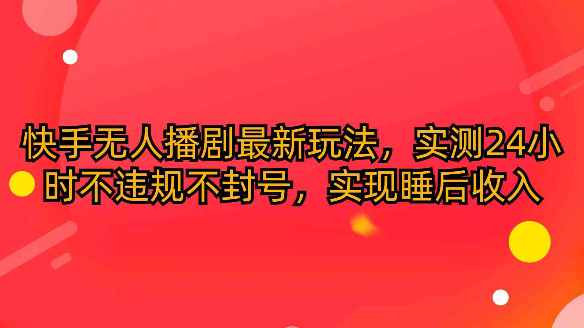 （10068期）快手无人播剧最新玩法，实测24小时不违规不封号，实现睡后收入-新星起源