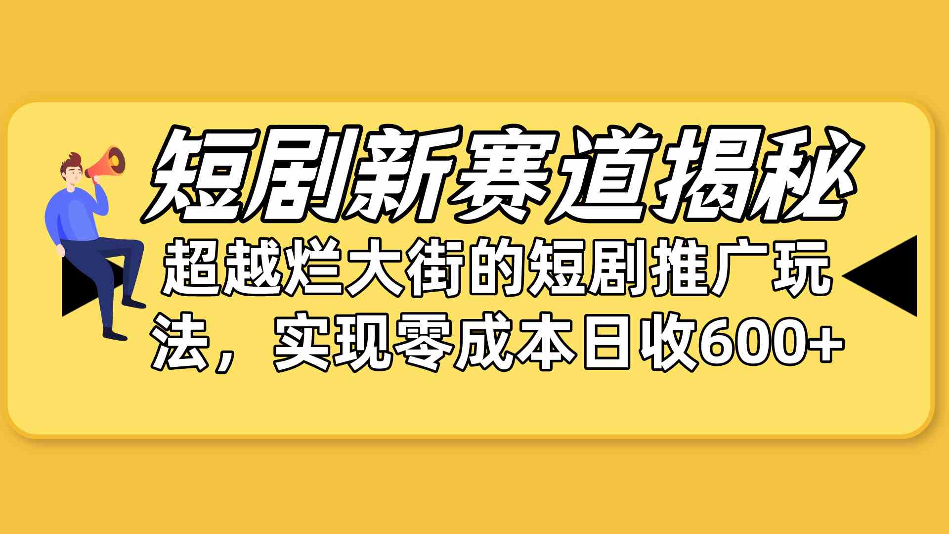 （10132期）短剧新赛道揭秘：如何弯道超车，超越烂大街的短剧推广玩法，实现零成本…-新星起源