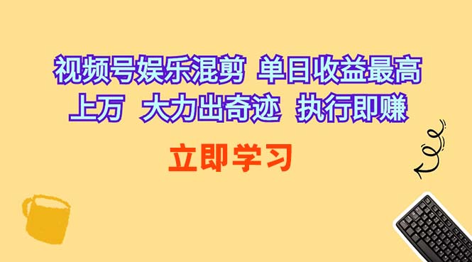 （10122期）视频号娱乐混剪  单日收益最高上万   大力出奇迹   执行即赚-新星起源