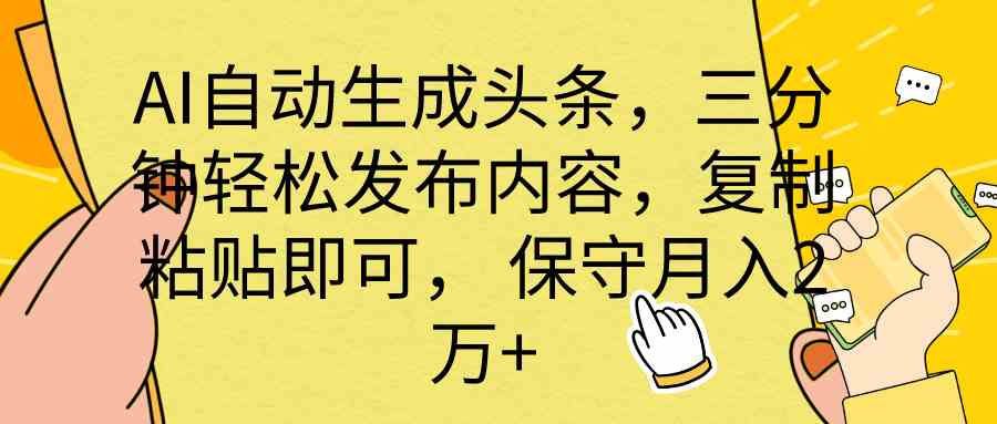 （10146期） AI自动生成头条，三分钟轻松发布内容，复制粘贴即可， 保底月入2万+-新星起源