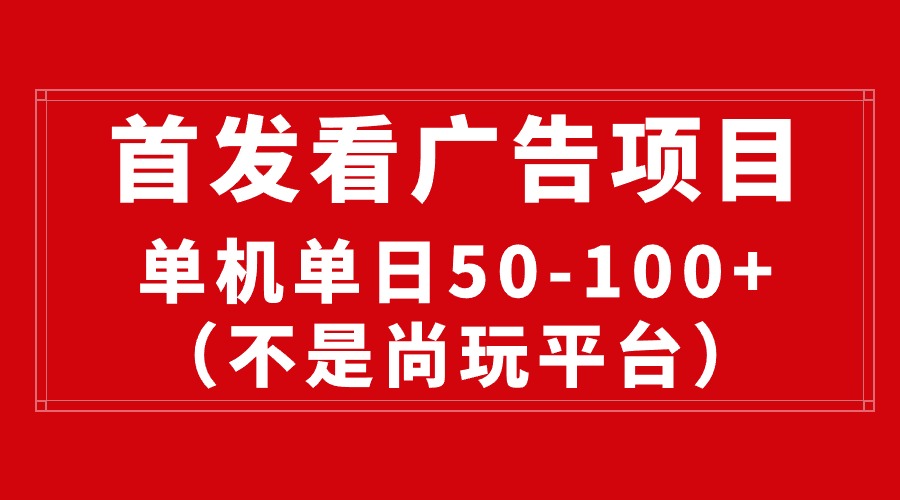 （10248期）最新看广告平台（不是尚玩），单机一天稳定收益50-100+-新星起源