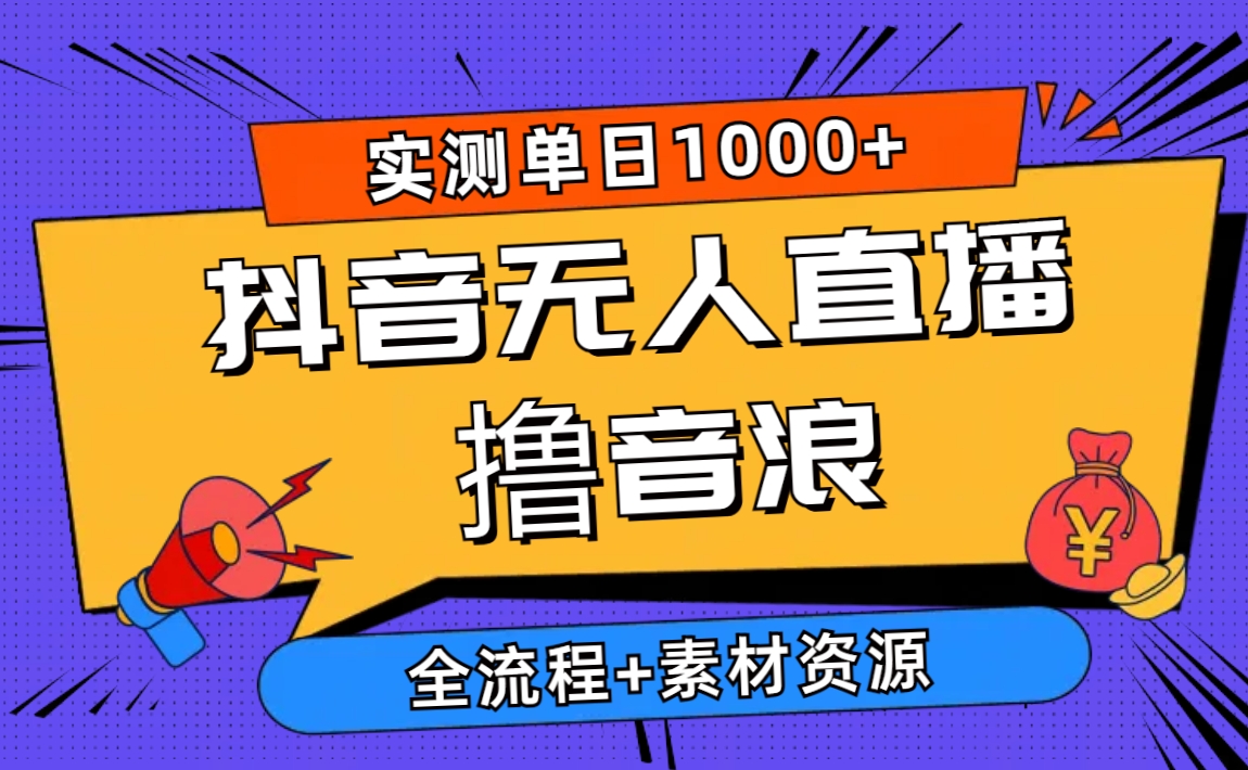 （10274期）2024抖音无人直播撸音浪新玩法 日入1000+ 全流程+素材资源-新星起源