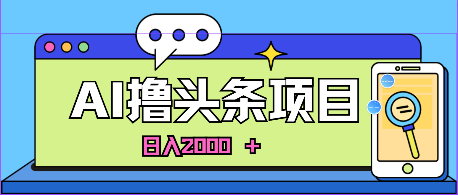 （10273期）蓝海项目，AI撸头条，当天起号，第二天见收益，小白可做，日入2000＋的…-新星起源