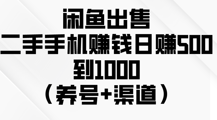 （10269期）闲鱼出售二手手机赚钱，日赚500到1000（养号+渠道）-新星起源