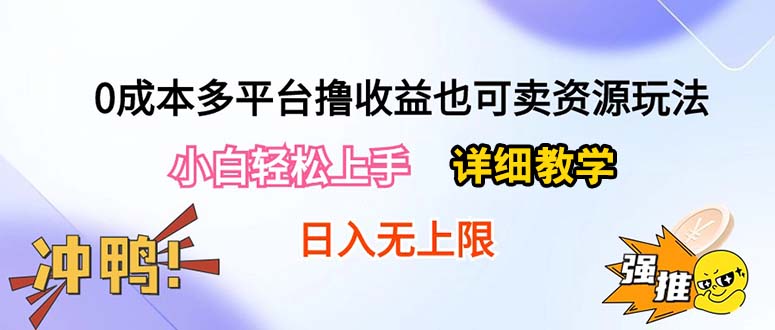 （10293期）0成本多平台撸收益也可卖资源玩法，小白轻松上手。详细教学日入500+附资源-新星起源