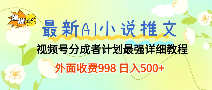 （10292期）最新AI小说推文视频号分成计划 最强详细教程  日入500+-新星起源