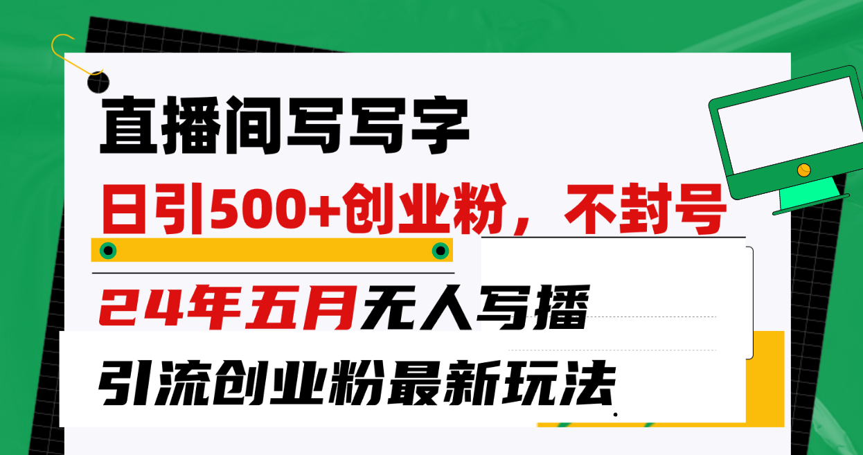 （10350期）直播间写写字日引300+创业粉，24年五月无人写播引流不封号最新玩法-新星起源