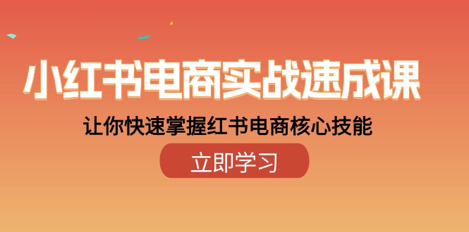 （10384期）小红书电商实战速成课，让你快速掌握红书电商核心技能（28课）-新星起源