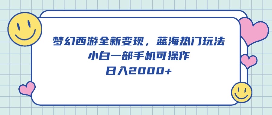 （10367期）梦幻西游全新变现，蓝海热门玩法，小白一部手机可操作，日入2000+-新星起源