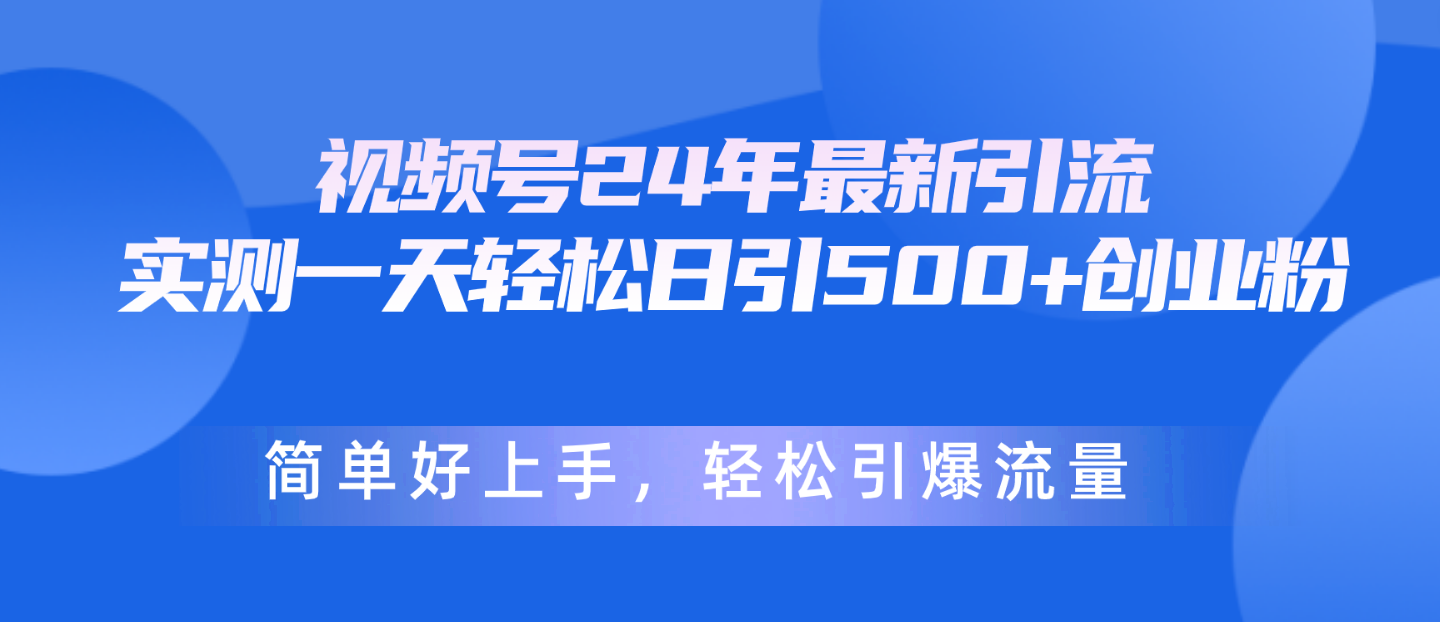 （10415期）视频号24年最新引流，一天轻松日引500+创业粉，简单好上手，轻松引爆流量-新星起源