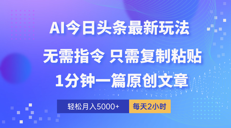 （10393期）AI头条最新玩法 1分钟一篇 100%过原创 无脑复制粘贴 轻松月入5000+ 每…-新星起源