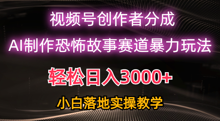 （10443期）日入3000+，视频号AI恐怖故事赛道暴力玩法，轻松过原创，小白也能轻松上手-新星起源