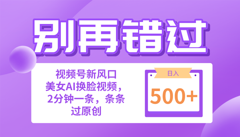 （10473期）别再错过！小白也能做的视频号赛道新风口，美女视频一键创作，日入500+-新星起源