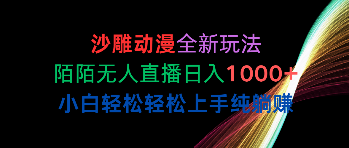 （10472期）沙雕动漫全新玩法，陌陌无人直播日入1000+小白轻松轻松上手纯躺赚-新星起源