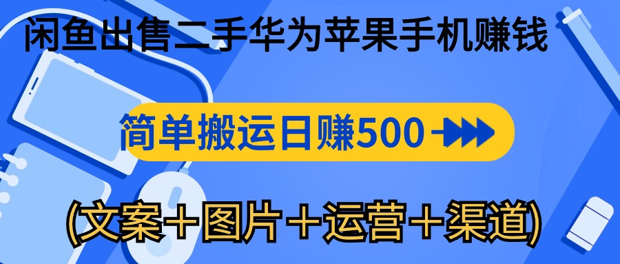 （10470期）闲鱼出售二手华为苹果手机赚钱，简单搬运 日赚500-1000(文案＋图片＋运…-新星起源