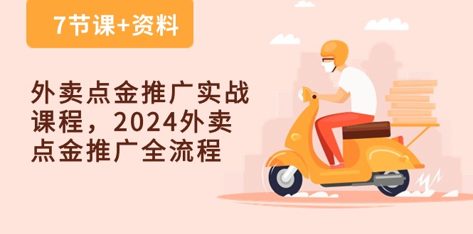 （10462期）外卖 点金推广实战课程，2024外卖 点金推广全流程（7节课+资料）-新星起源