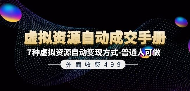 外面收费499《虚拟资源自动成交手册》7种虚拟资源自动变现方式-普通人可做-新星起源