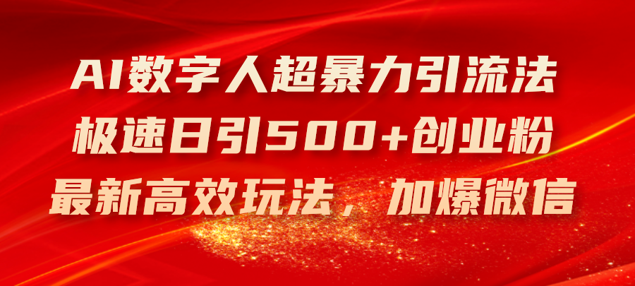 （11624期）AI数字人超暴力引流法，极速日引500+创业粉，最新高效玩法，加爆微信-新星起源