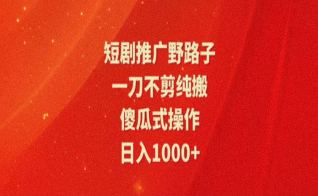 （11642期）暑假风口项目，短剧推广全新玩法，一刀不剪纯搬运，轻松日入1000+-新星起源