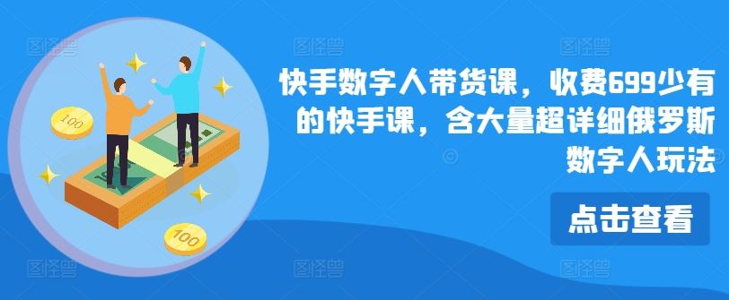 快手数字人带货课，收费699少有的快手课，含大量超详细俄罗斯数字人玩法-新星起源