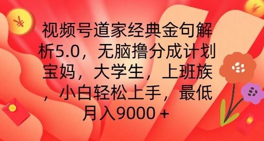 视频号道家经典金句解析5.0.无脑撸分成计划，小白轻松上手，最低月入9000+【揭秘】-新星起源