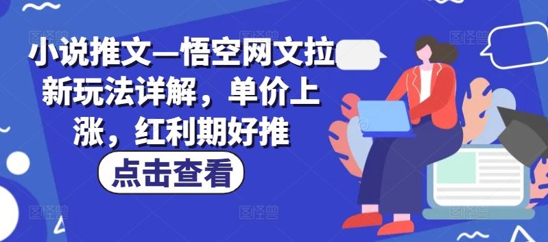 小说推文—悟空网文拉新玩法详解，单价上涨，红利期好推-新星起源