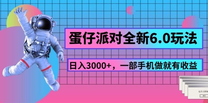 （11660期）蛋仔派对全新6.0玩法，，日入3000+，一部手机做就有收益-新星起源