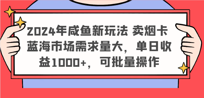 2024年咸鱼新玩法 卖烟卡 蓝海市场需求量大，单日收益1000+，可批量操作-新星起源