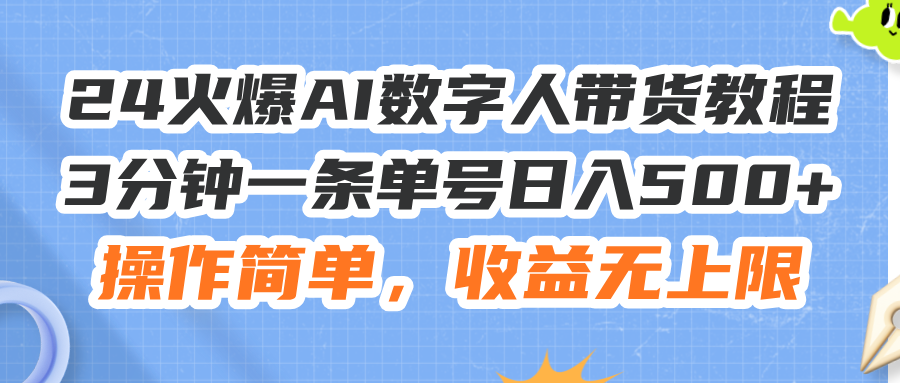 （11737期）24火爆AI数字人带货教程，3分钟一条单号日入500+，操作简单，收益无上限-新星起源